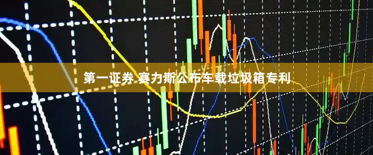 第一证券 赛力斯公布车载垃圾箱专利